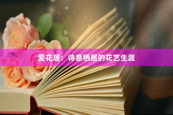 爱花居：诗意栖居的花艺生涯